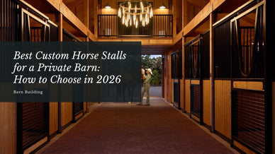 Best Custom Horse Stalls for a Private Barn: How to Choose in 2026