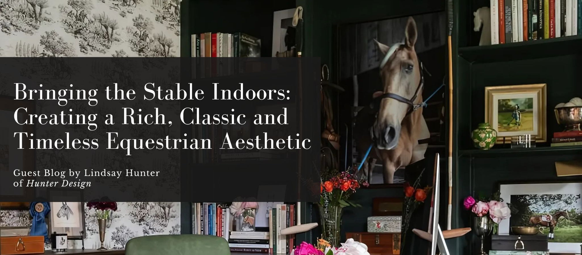 Bringing the Stable Indoors: Creating a Rich, Classic and Timeless Equestrian Aesthetic