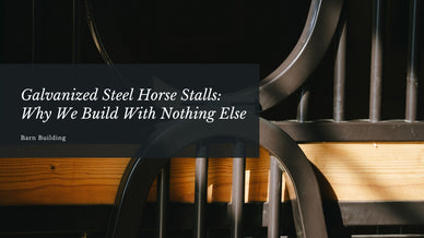 Galvanized Steel Horse Stalls: Why We Build With Nothing Else