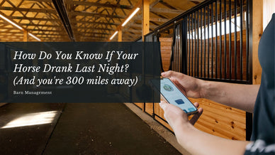 How Do You Know If Your Horse Drank Last Night When You're 300 Miles Away?