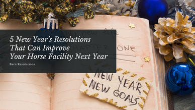 5 New Year’s Resolutions That Can Improve Your Horse Facility Next Year