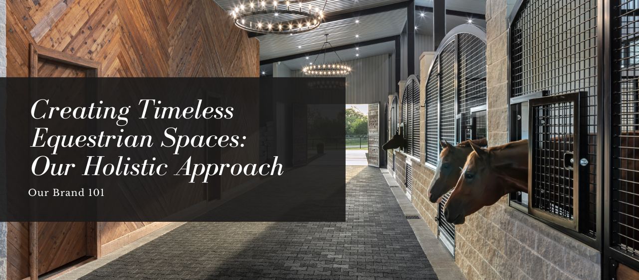 Creating Timeless Equestrian Spaces: Our Holistic Approach