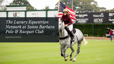 The Luxury Equestrian Network at Santa Barbara Polo & Racquet Club