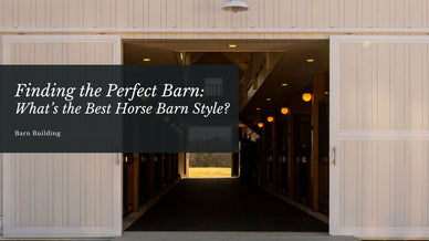 Finding the Perfect Barn: What’s the Best Horse Barn Style?