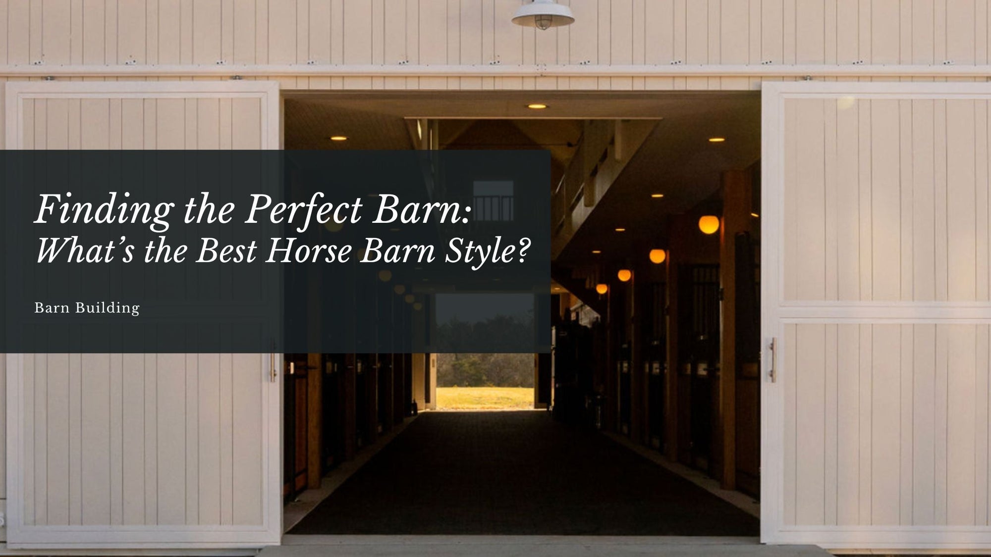 Finding the Perfect Barn: What’s the Best Horse Barn Style?